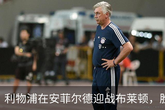 利物浦在安菲尔德迎战布莱顿，胜利之路无阻！